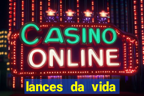 lances da vida assistir online